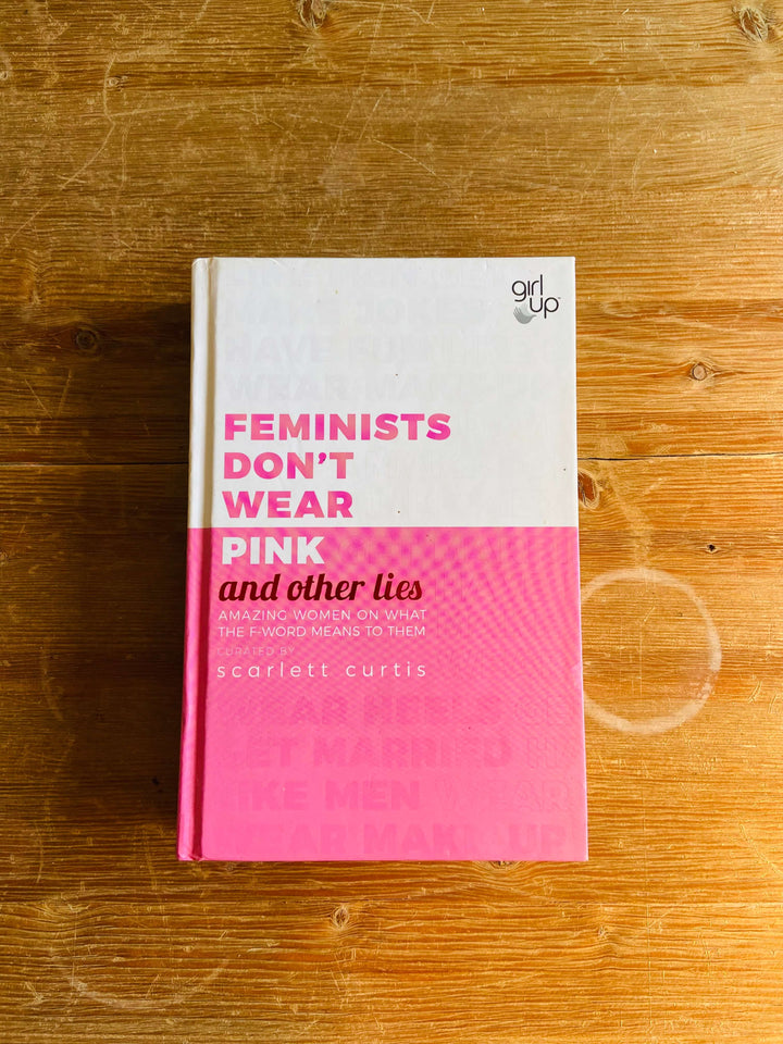 Feminists Don't Wear Pink and Other Lies - Scarlett Curtis